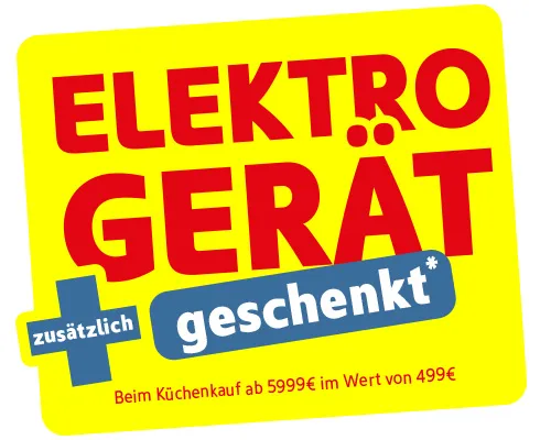 zusätzlich Elektrogerät geschenkt* beim Küchenkauf ab 5.999€