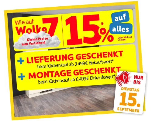 Wie auf Wolke 7 - Kleine Preise zum Verlieben! 15% auf alles außer Werbung + Elektro, +Lieferung geschenkt beim Küchenkauf ab 3.499€, + Montage geschenkt beim Küchenkauf ab 6.499€, nur bis Dienstag, 15. September und nur in Ihrem Möbelhaus