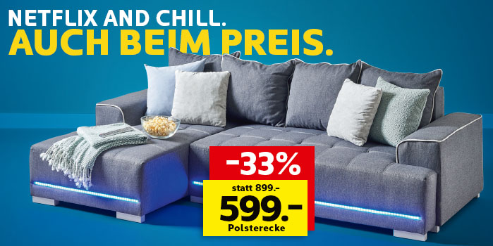 Netflix and chill. Auch beim Preis. Polsterecke 599€ statt 899€, Sie sparen 33%.