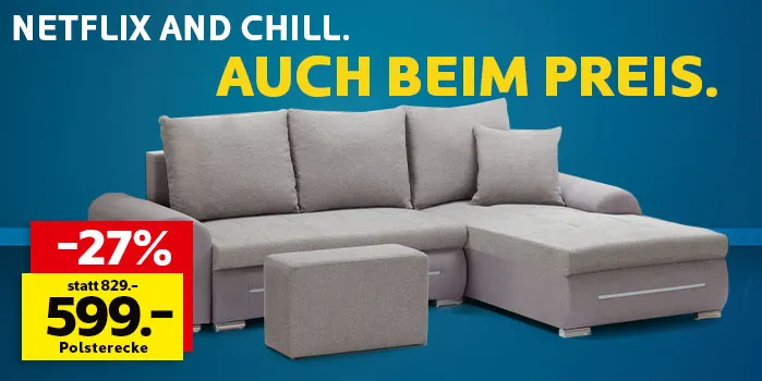 Netflix and Chill. Auch beim Preis. Polsterecke für 599€ statt 829€, Sie sparen 27%.