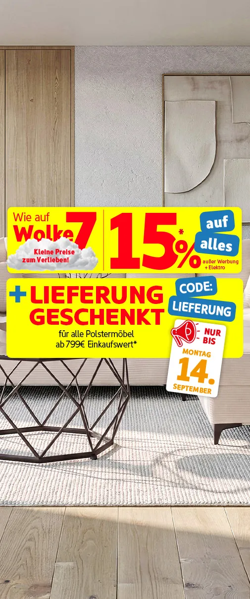 Wie auf Wolke 7 - Kleine Preise zum Verlieben! 15% auf alles außer Werbung + Elektro, +Lieferung geschenkt für alle Polstermöbel ab 799€ Einkaufswert*, Nur bis Montag, 14. September, Code: Lieferung