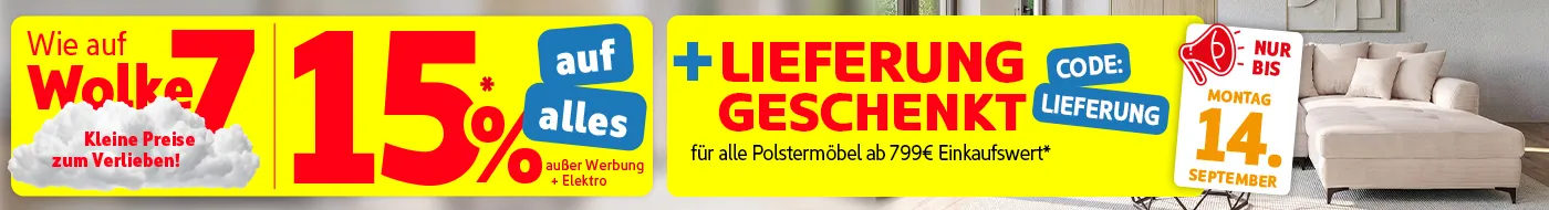 Wie auf Wolke 7 - Kleine Preise zum Verlieben! 15% auf alles außer Werbung + Elektro, +Lieferung geschenkt für alle Polstermöbel ab 799€ Einkaufswert*, Nur bis Montag, 14. September, Code: Lieferung