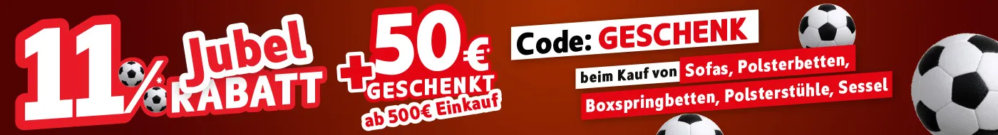 11% Jubel-Rabatt* + 50€ geschenkt* ab 500€ Einkauf mit dem Code: Geschenk, beim Kauf von Sofas, Polsterbetten, Boxspringbetten, Polsterstühle, Sessel.