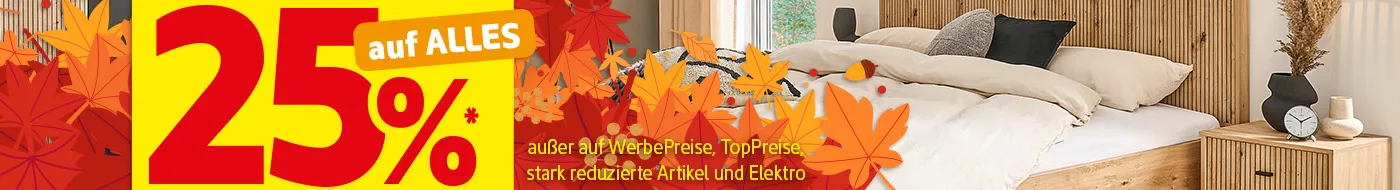25% auf alles, außer auf Werbepreise, Toppreise, stark reduzierte Artikel und Elektro.