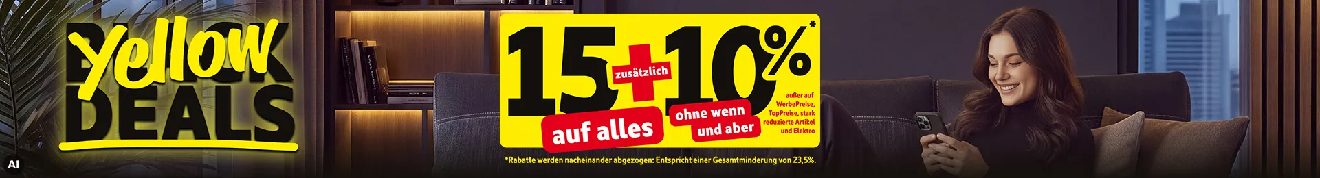 Yellow Deals: 15%* auf alles außer Werbung und Elektro + 10% ohne wenn und aber, außer WerbePreise, TopPreise, stark reduzierte Artikel und Elektro. *Rabatte werden nacheinander abgezogen: Entspricht einer Gesamtminderung von 23,5%. KI-generiertes Bild.